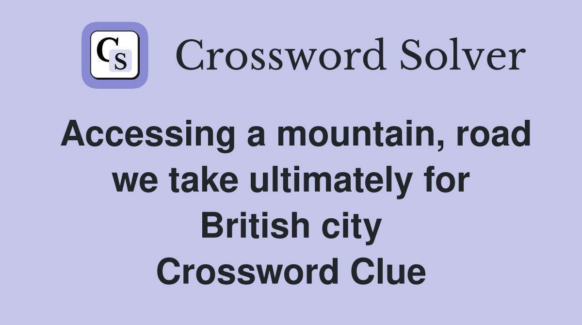 Accessing a mountain, road we take ultimately for British city